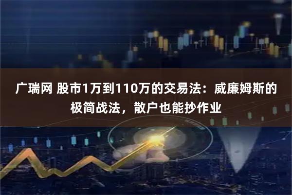 广瑞网 股市1万到110万的交易法：威廉姆斯的极简战法，散户也能抄作业